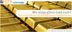 Wie lange gl&auml;nzt Gold noch? - Fundamentale Bewertung, Ausblick und Investmentm&ouml;glichkeiten